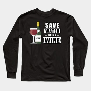 Save Water, Drink Wine - Funny Long Sleeve T-Shirt